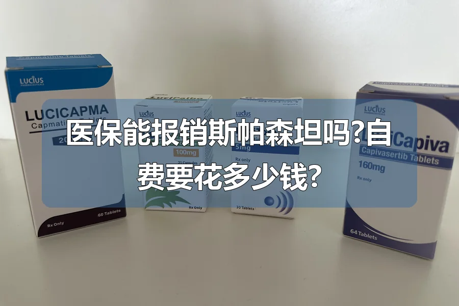 医保能报销斯帕森坦吗?自费要花多少钱?