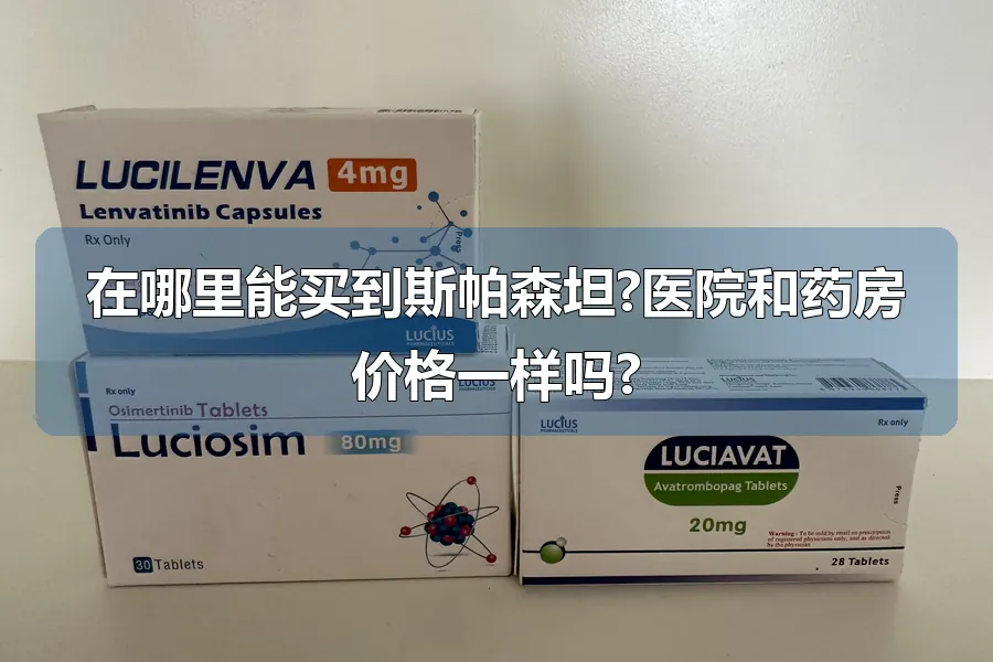 在哪里能买到斯帕森坦?医院和药房价格一样吗?